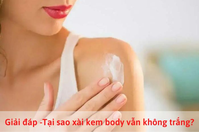 thoa kem body bị vón cục, tại sao xài kem body vẫn không trắng, tại sao dưỡng da mà không trắng, tại sao sức kem body vẫn không trắng, tại sao dưỡng da body mãi không trắng, tại sao thoa kem body vẫn không trắng, bài viết quảng cáo kem body, tại sao dưỡng da mãi không trắng, tại sao sức kem không thấm, cách thoa kem body sau lưng, cách bôi kem body hiệu quả