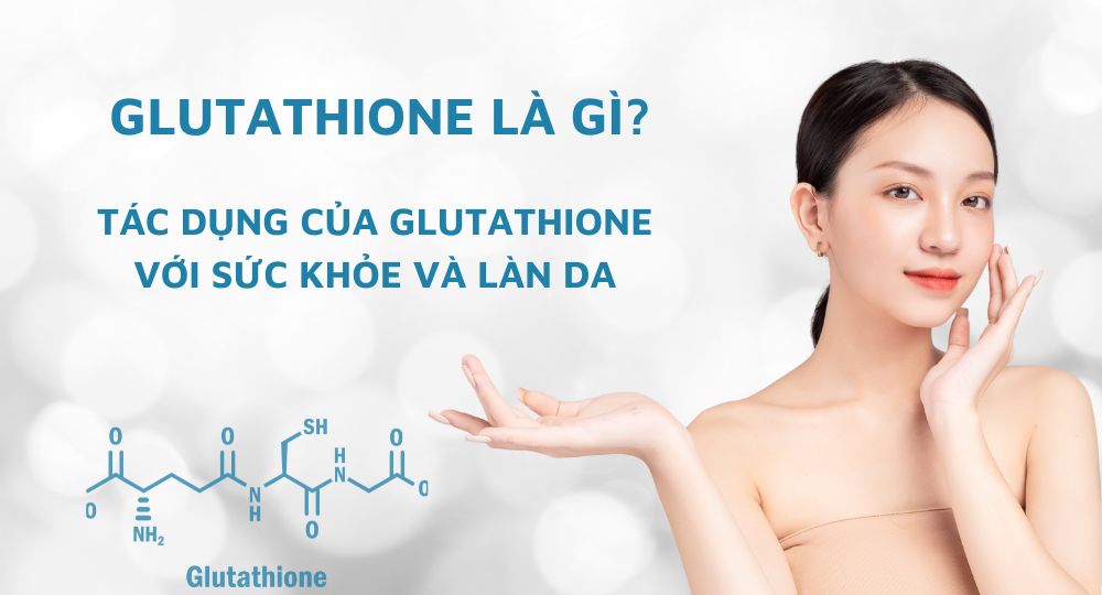 Tác dụng của Glutathione với làn da và cơ thể